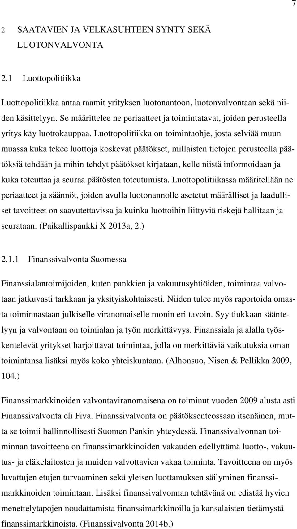 Luottopolitiikka on toimintaohje, josta selviää muun muassa kuka tekee luottoja koskevat päätökset, millaisten tietojen perusteella päätöksiä tehdään ja mihin tehdyt päätökset kirjataan, kelle niistä