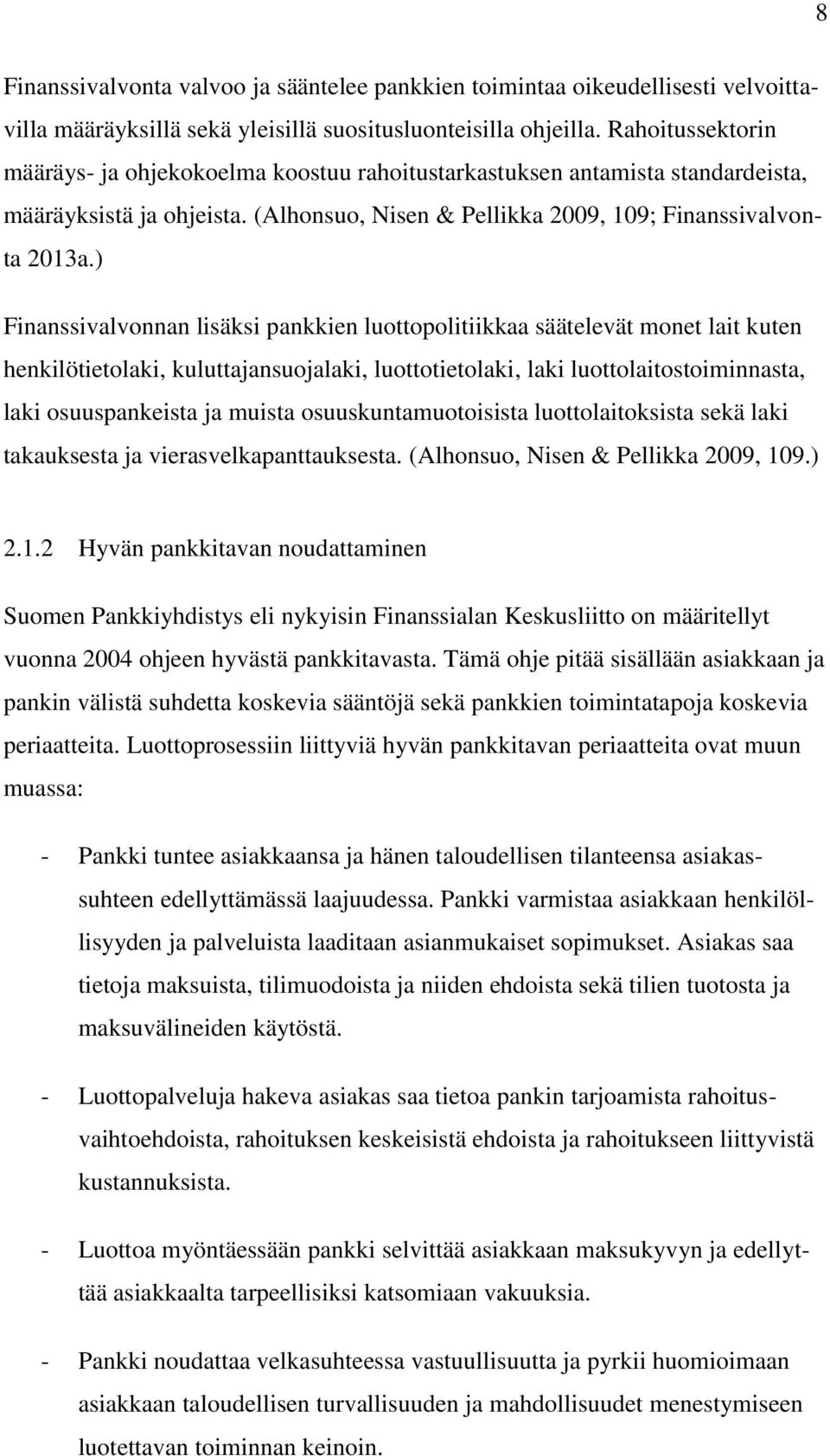 ) Finanssivalvonnan lisäksi pankkien luottopolitiikkaa säätelevät monet lait kuten henkilötietolaki, kuluttajansuojalaki, luottotietolaki, laki luottolaitostoiminnasta, laki osuuspankeista ja muista