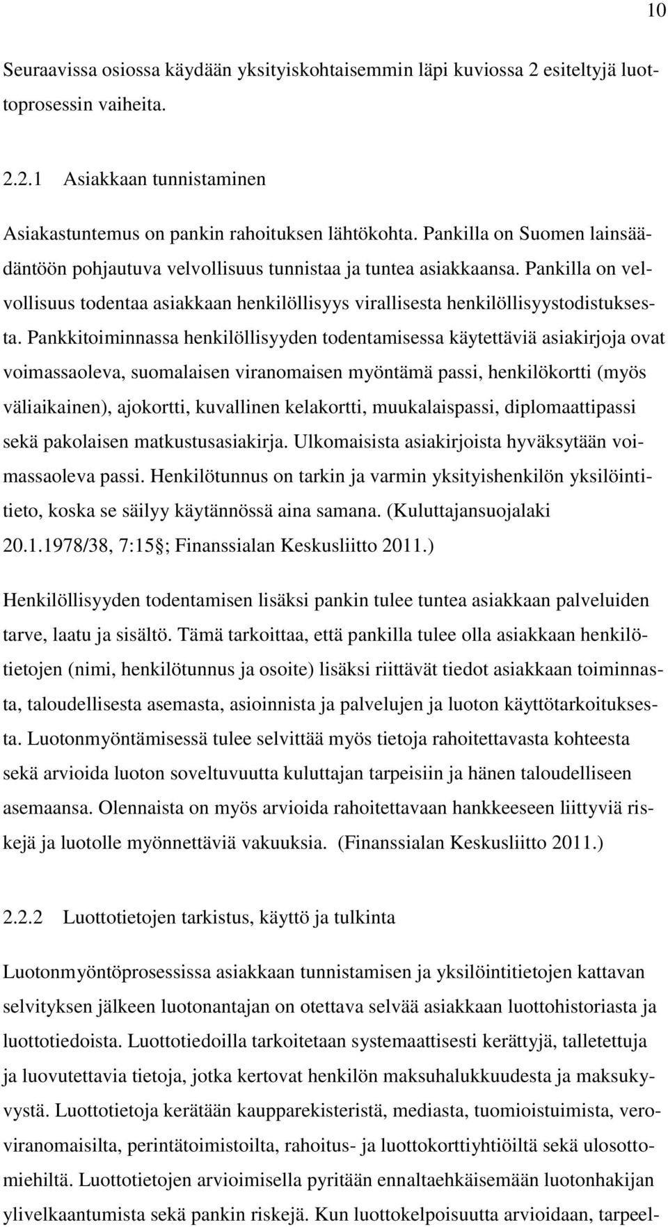 Pankkitoiminnassa henkilöllisyyden todentamisessa käytettäviä asiakirjoja ovat voimassaoleva, suomalaisen viranomaisen myöntämä passi, henkilökortti (myös väliaikainen), ajokortti, kuvallinen