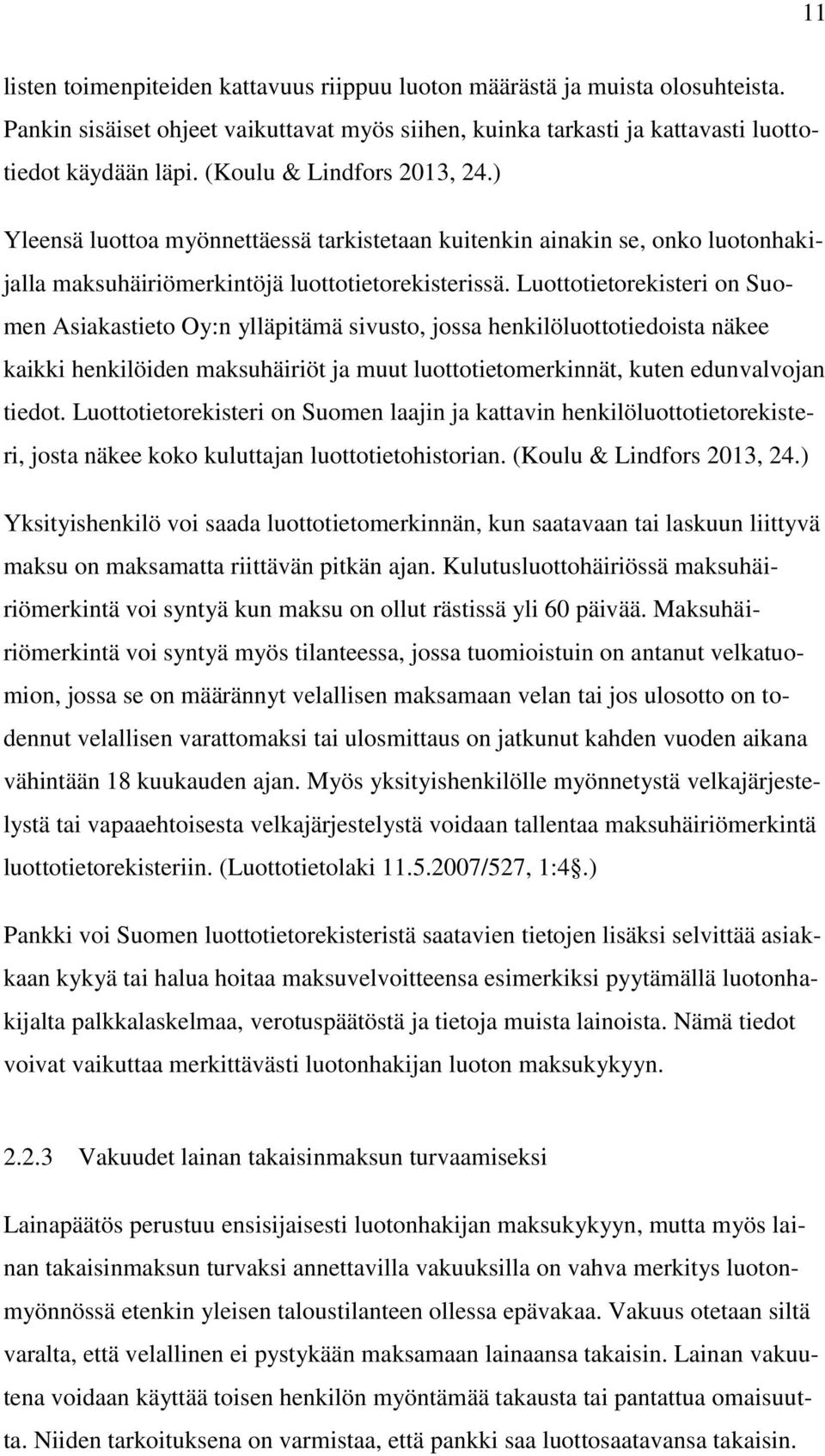 Luottotietorekisteri on Suomen Asiakastieto Oy:n ylläpitämä sivusto, jossa henkilöluottotiedoista näkee kaikki henkilöiden maksuhäiriöt ja muut luottotietomerkinnät, kuten edunvalvojan tiedot.