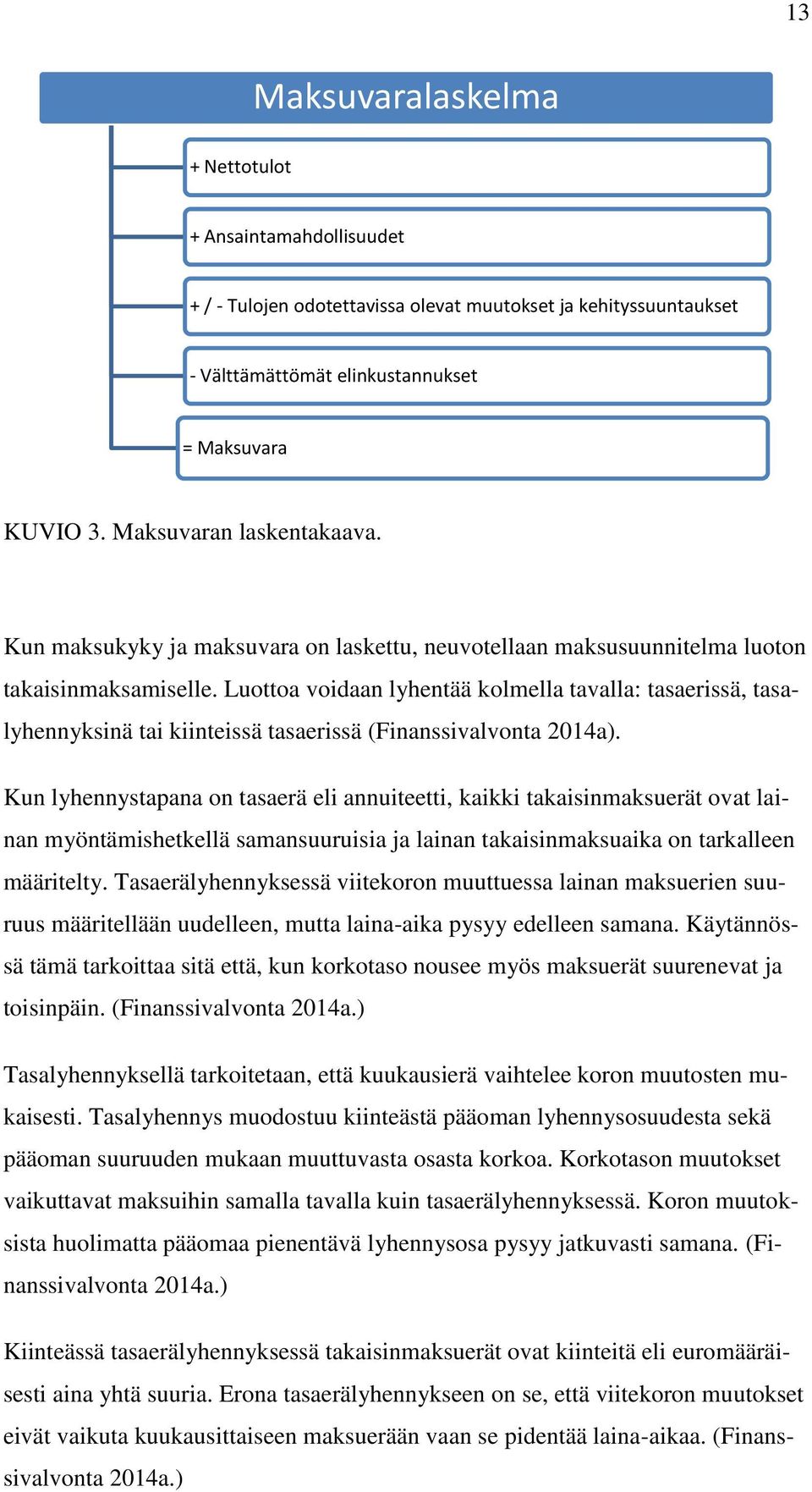 Luottoa voidaan lyhentää kolmella tavalla: tasaerissä, tasalyhennyksinä tai kiinteissä tasaerissä (Finanssivalvonta 2014a).