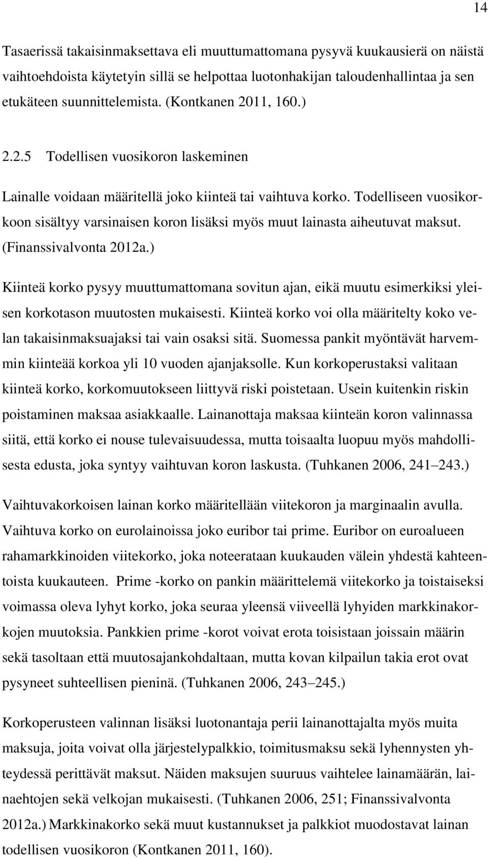 Todelliseen vuosikorkoon sisältyy varsinaisen koron lisäksi myös muut lainasta aiheutuvat maksut. (Finanssivalvonta 2012a.