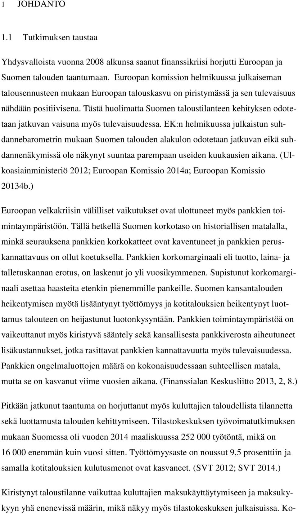 Tästä huolimatta Suomen taloustilanteen kehityksen odotetaan jatkuvan vaisuna myös tulevaisuudessa.