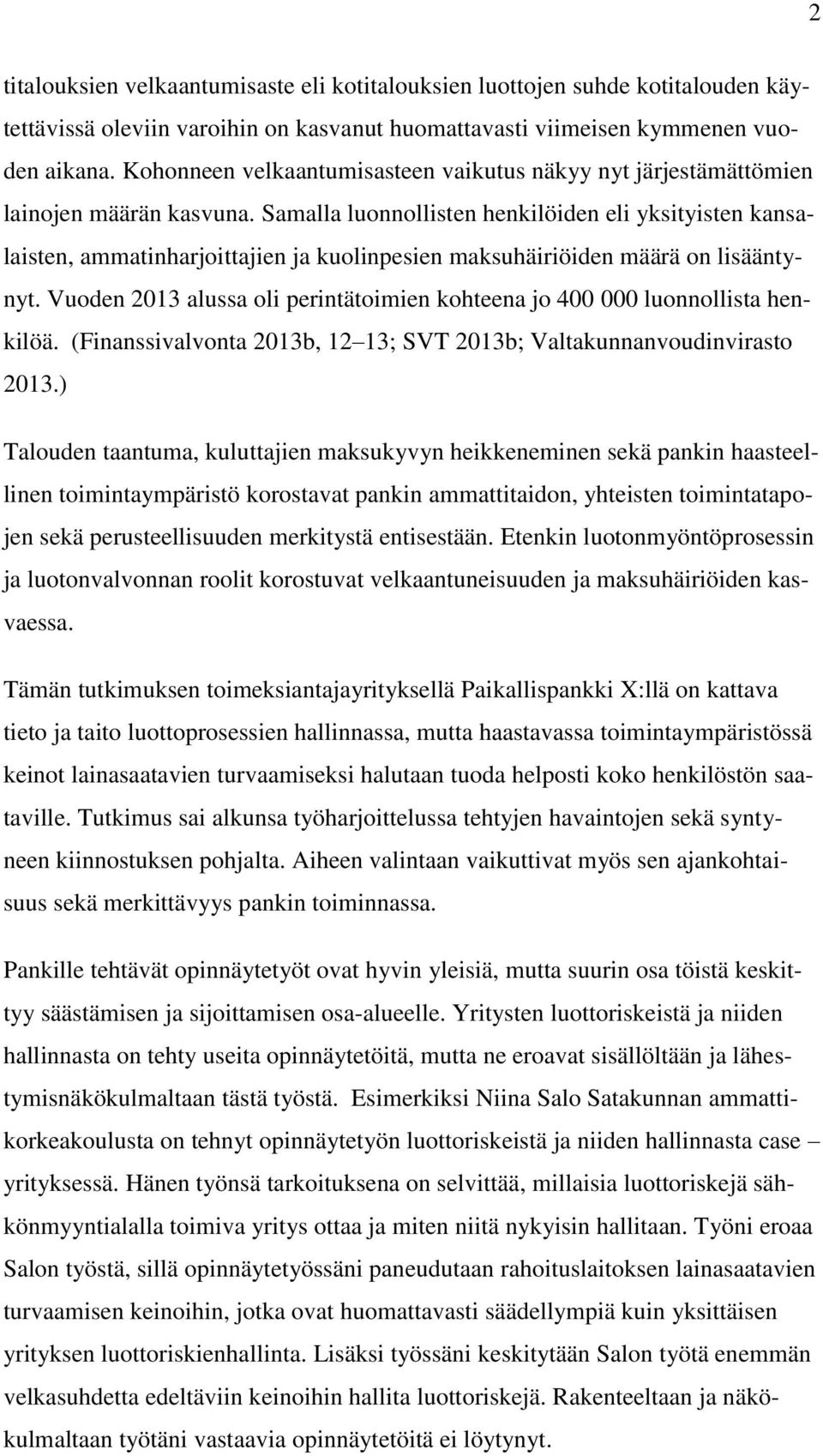 Samalla luonnollisten henkilöiden eli yksityisten kansalaisten, ammatinharjoittajien ja kuolinpesien maksuhäiriöiden määrä on lisääntynyt.