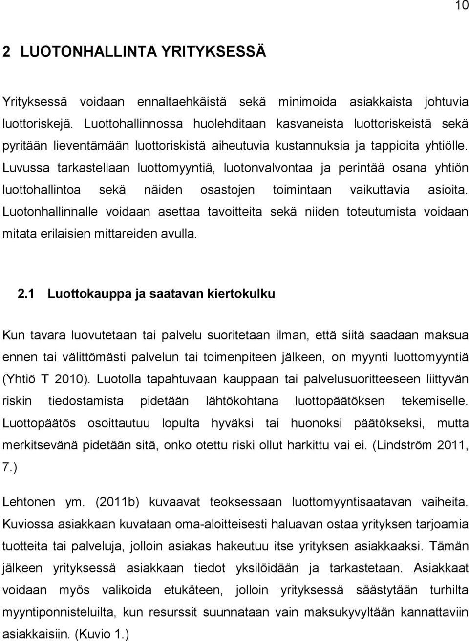 Luvussa tarkastellaan luottomyyntiä, luotonvalvontaa ja perintää osana yhtiön luottohallintoa sekä näiden osastojen toimintaan vaikuttavia asioita.