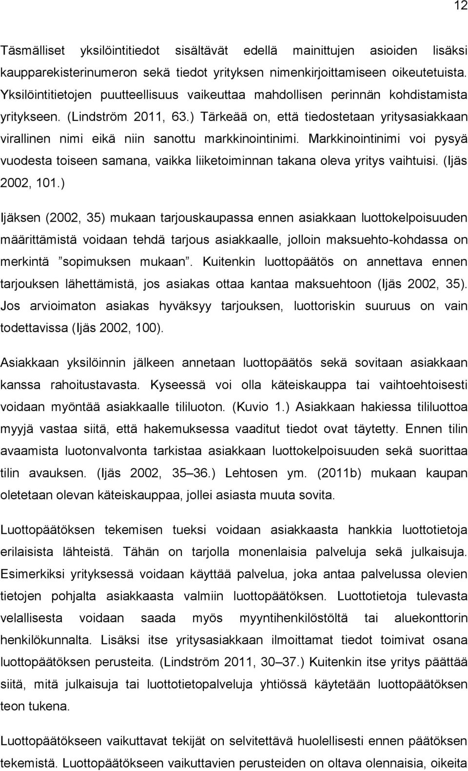 ) Tärkeää on, että tiedostetaan yritysasiakkaan virallinen nimi eikä niin sanottu markkinointinimi.