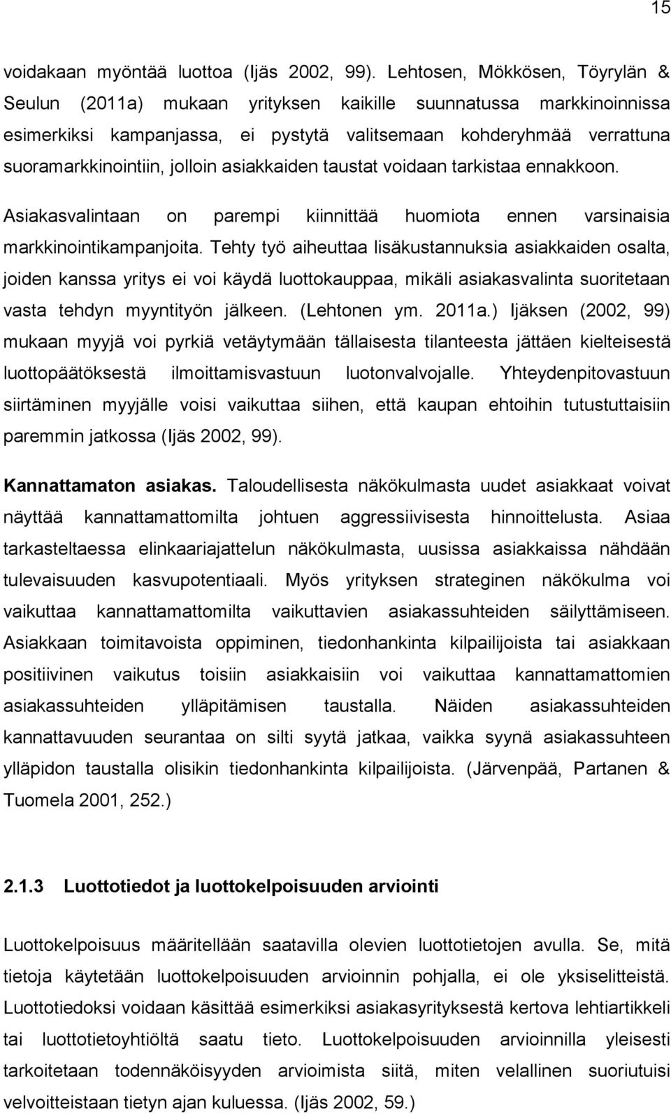 asiakkaiden taustat voidaan tarkistaa ennakkoon. Asiakasvalintaan on parempi kiinnittää huomiota ennen varsinaisia markkinointikampanjoita.