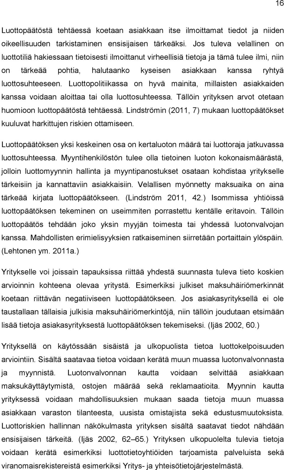 Luottopolitiikassa on hyvä mainita, millaisten asiakkaiden kanssa voidaan aloittaa tai olla luottosuhteessa. Tällöin yrityksen arvot otetaan huomioon luottopäätöstä tehtäessä.