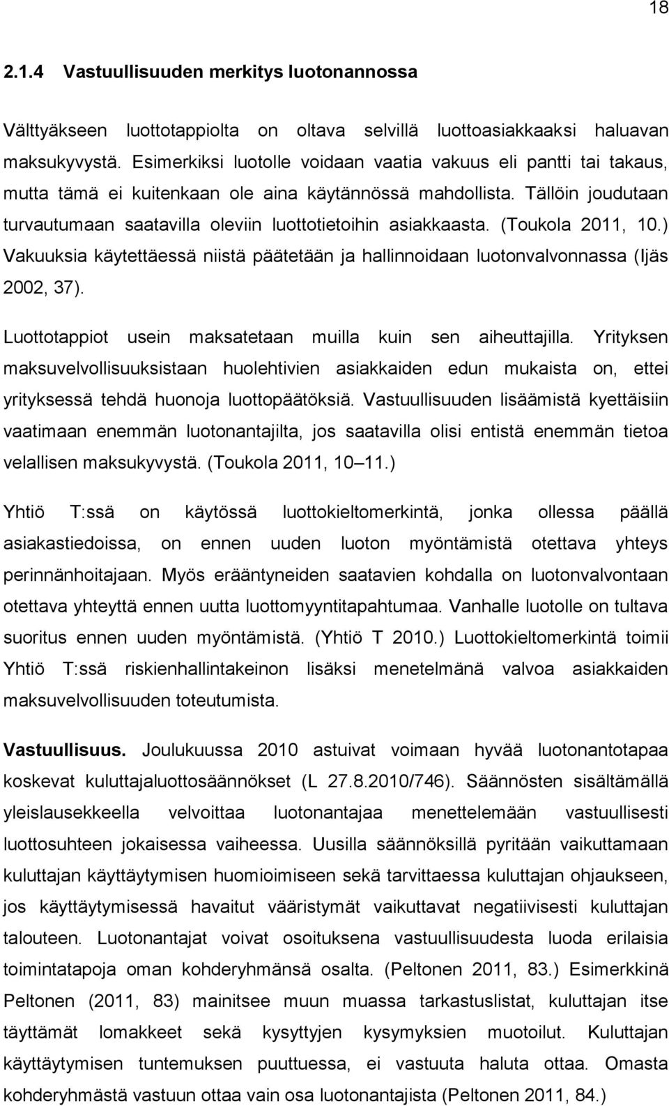 Tällöin joudutaan turvautumaan saatavilla oleviin luottotietoihin asiakkaasta. (Toukola 2011, 10.) Vakuuksia käytettäessä niistä päätetään ja hallinnoidaan luotonvalvonnassa (Ijäs 2002, 37).