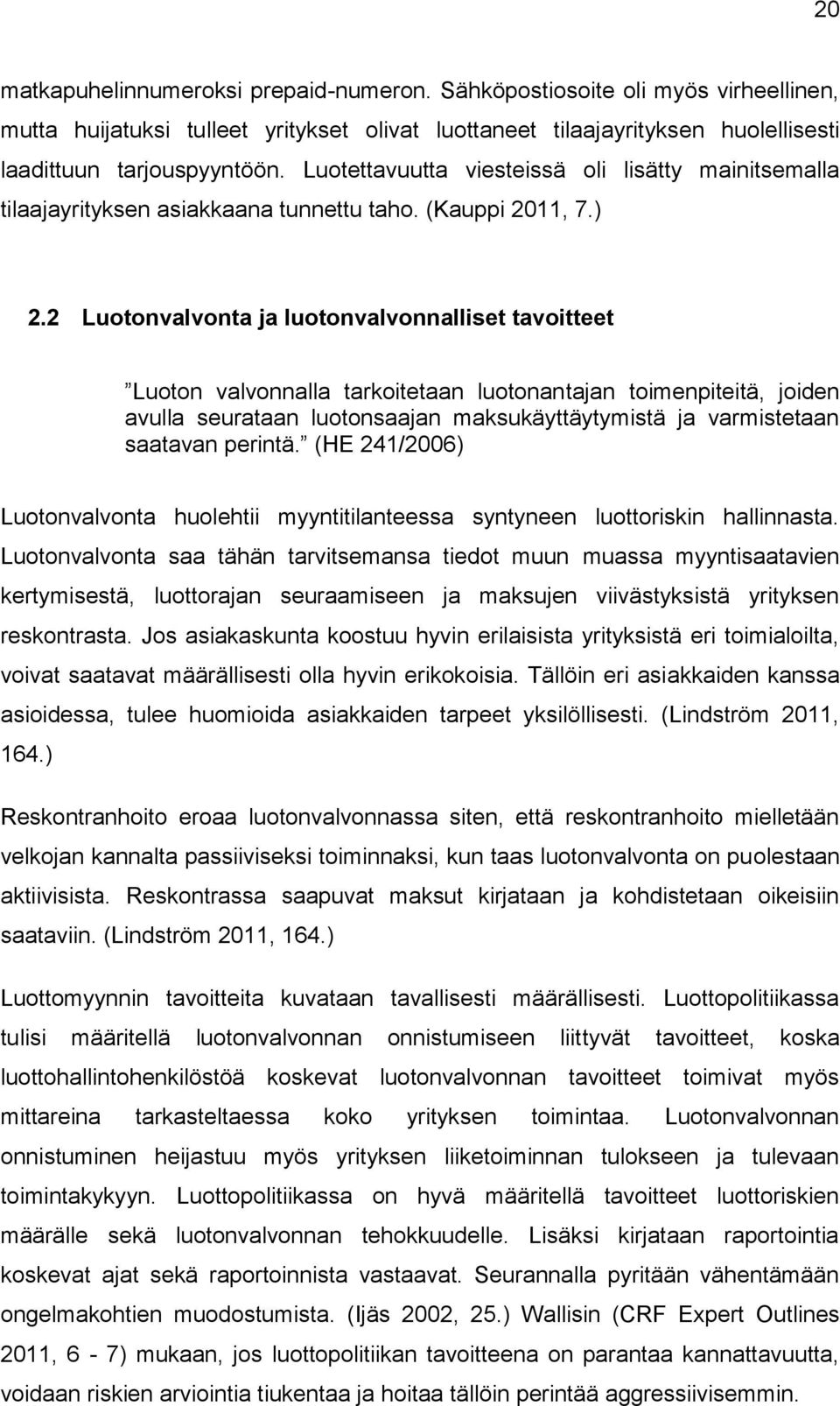 2 Luotonvalvonta ja luotonvalvonnalliset tavoitteet Luoton valvonnalla tarkoitetaan luotonantajan toimenpiteitä, joiden avulla seurataan luotonsaajan maksukäyttäytymistä ja varmistetaan saatavan