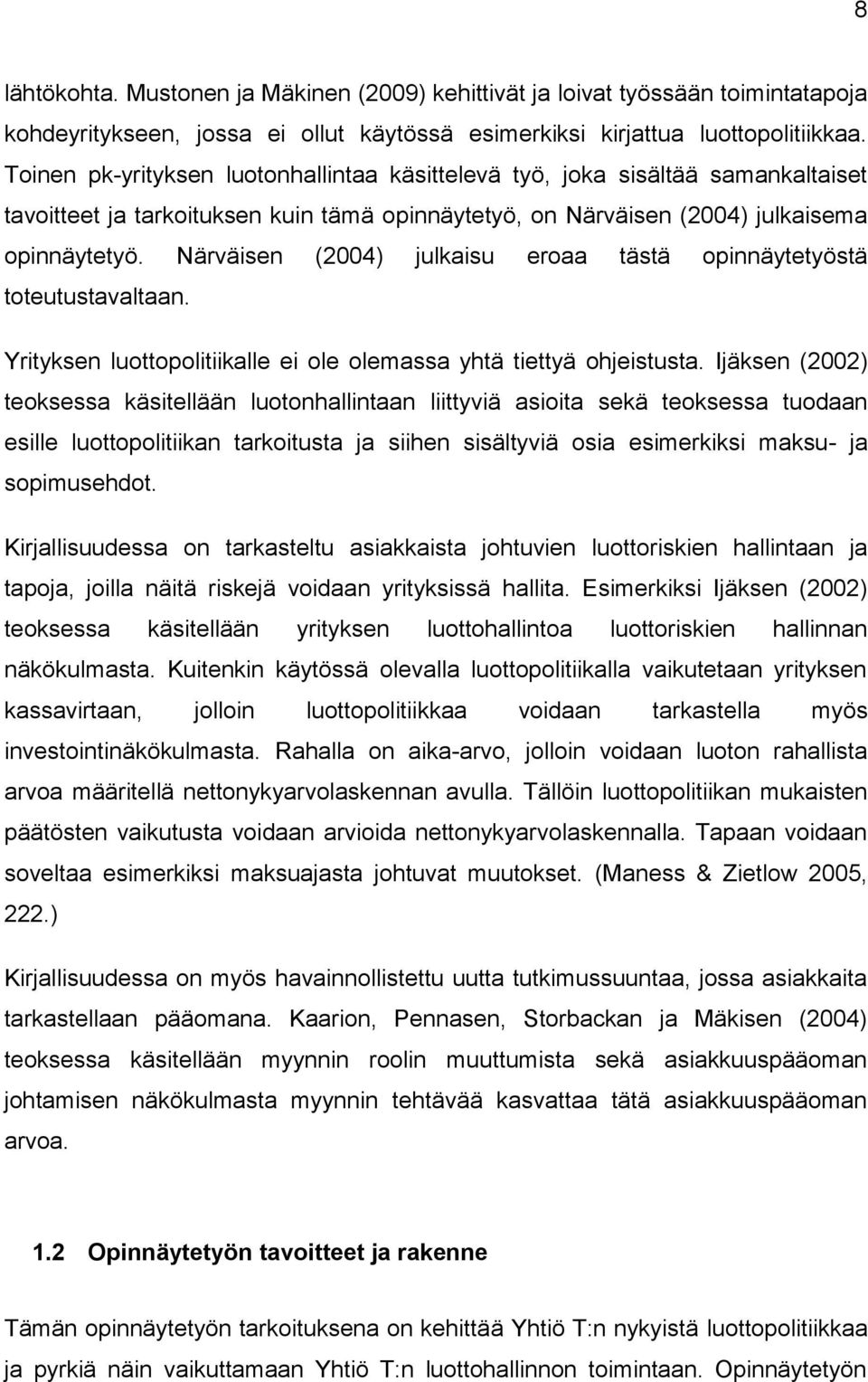 Närväisen (2004) julkaisu eroaa tästä opinnäytetyöstä toteutustavaltaan. Yrityksen luottopolitiikalle ei ole olemassa yhtä tiettyä ohjeistusta.