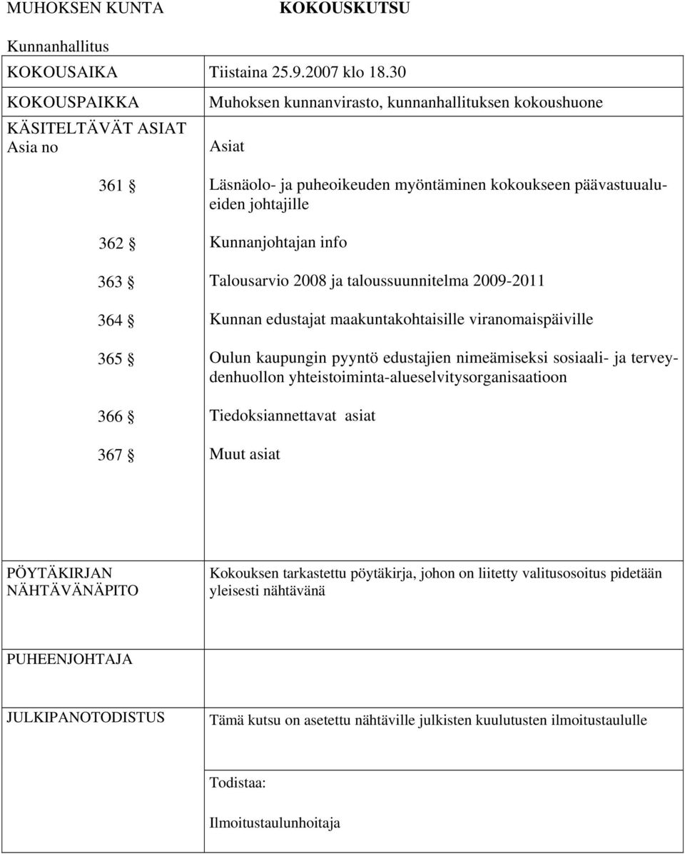 johtajille Kunnanjohtajan info Talousarvio 2008 ja taloussuunnitelma 2009-2011 Kunnan edustajat maakuntakohtaisille viranomaispäiville Oulun kaupungin pyyntö edustajien nimeämiseksi sosiaali- ja