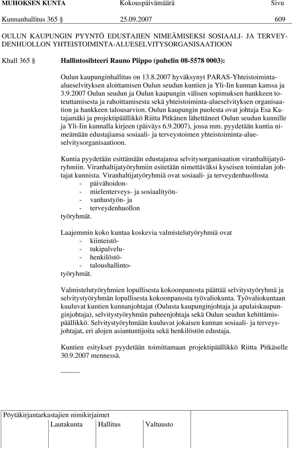 kaupunginhallitus on 13.8.2007 hyväksynyt PARAS-Yhteistoimintaalueselvityksen aloittamisen Oulun seudun kuntien ja Yli-Iin kunnan kanssa ja 3.9.