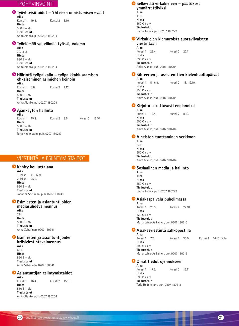 Tarja Hedenstam, puh. 0207 180213 VIESTINTÄ JA ESIINTYMISTAIDOT Kehity kouluttajana 1. jakso 11. 12.9. 2. jakso 25.9. 990 + alv Johanna Snellman, puh.