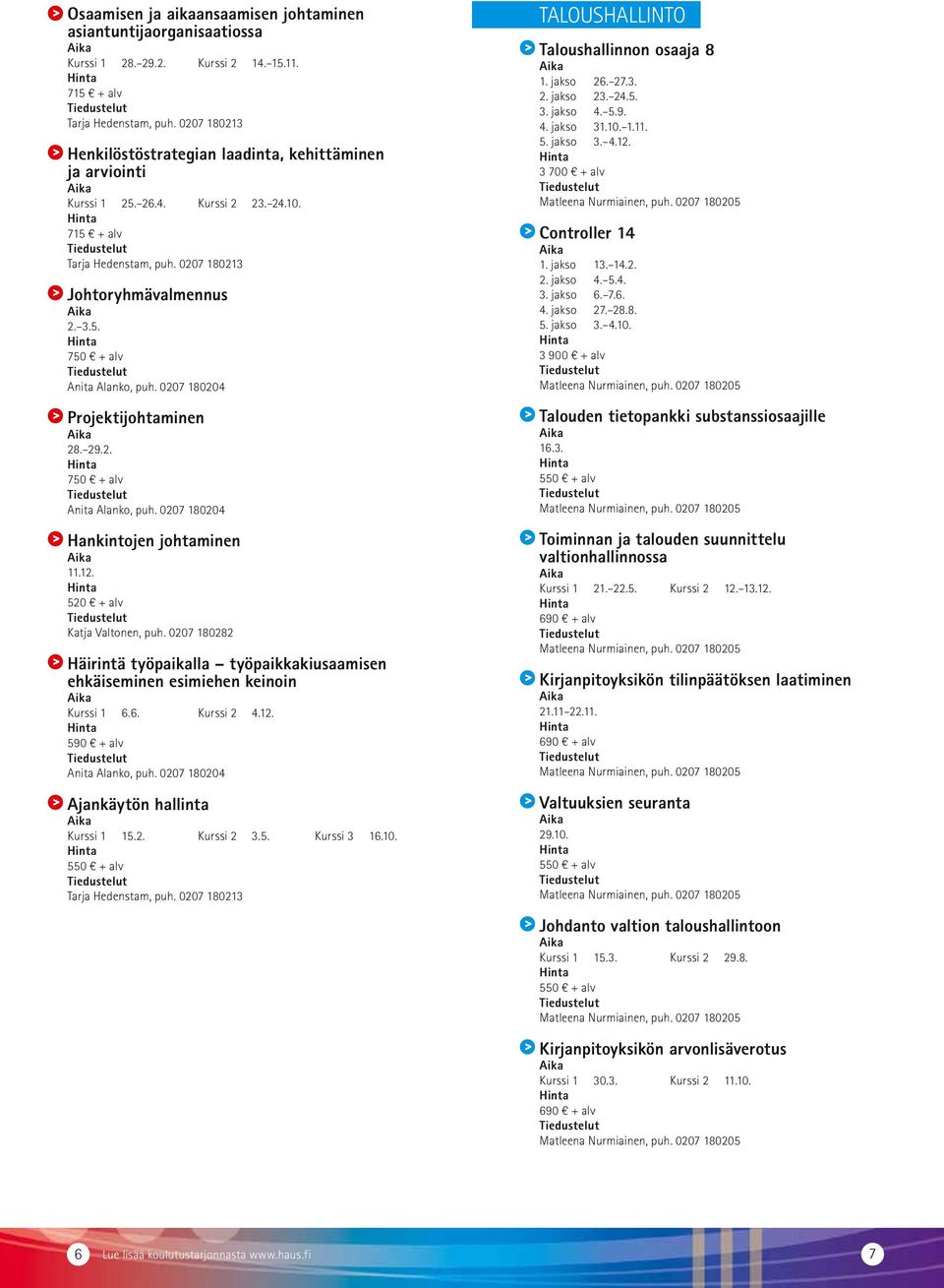 29.2. 750 + alv Hankintojen johtaminen 11.12. Häirintä työpaikalla työpaikkakiusaamisen ehkäiseminen esimiehen keinoin Kurssi 1 6.6. Kurssi 2 4.12. 590 + alv Ajankäytön hallinta Kurssi 1 15.2. Kurssi 2 3.