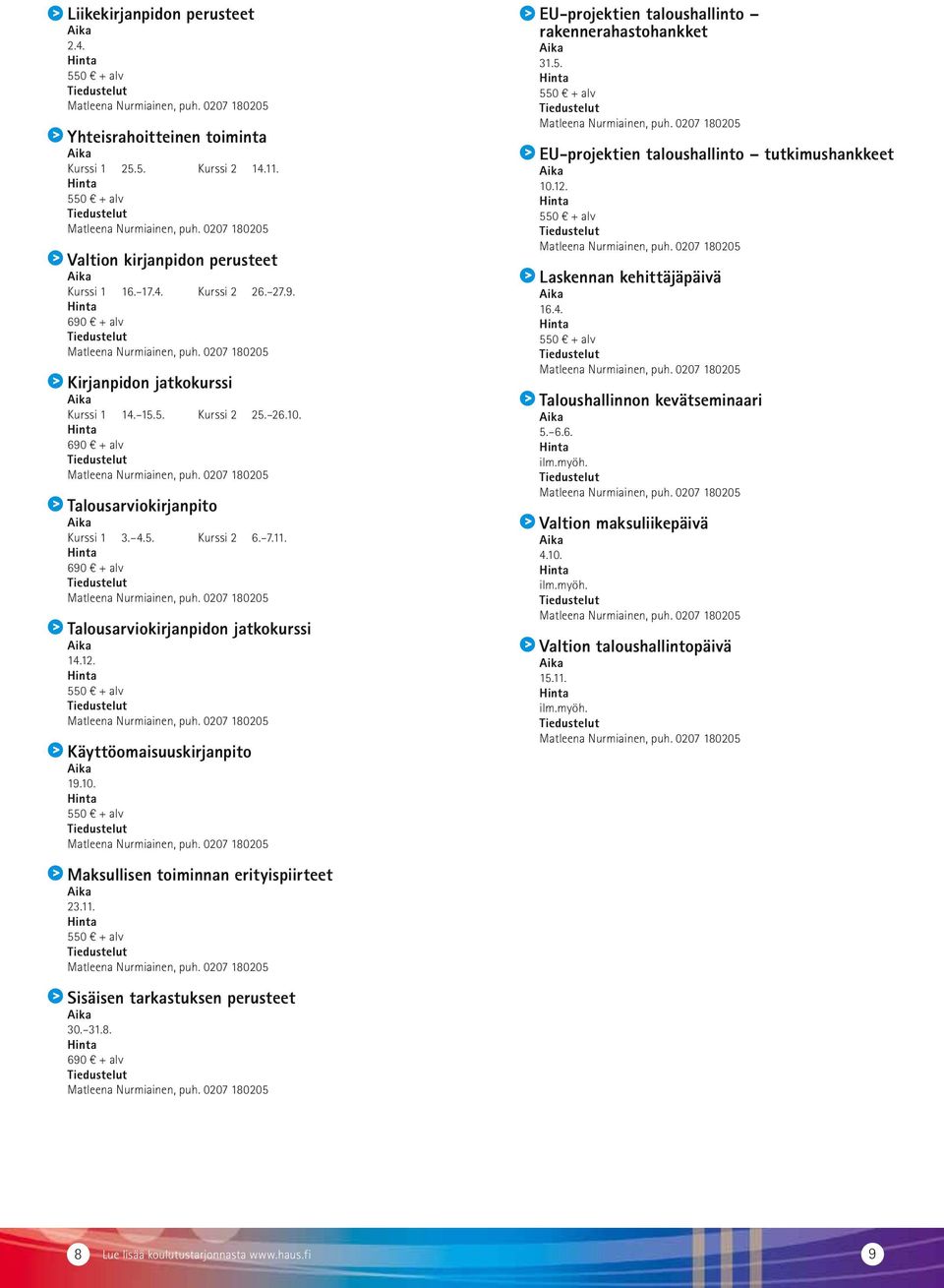 Käyttöomaisuuskirjanpito 19.10. EU-projektien taloushallinto rakennerahastohankket 31.5. EU-projektien taloushallinto tutkimushankkeet 10.12. Laskennan kehittäjäpäivä 16.4.