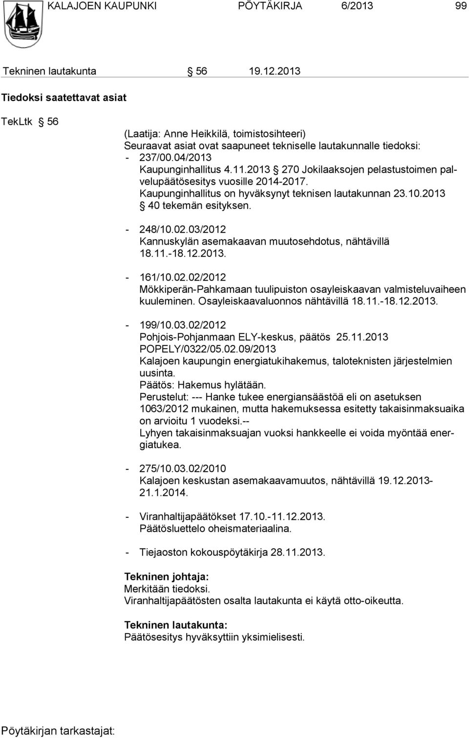 2013 270 Jokilaaksojen pe las tus toi men palve lu pää tös esi tys vuo sille 2014-2017. Kaupunginhallitus on hyväksynyt teknisen lautakunnan 23.10.2013 40 tekemän esityksen. - 248/10.02.