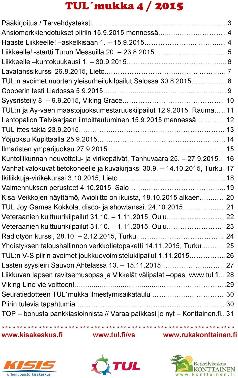 9.2015....... 9 Syysristeily 8. 9.9.2015, Viking Grace... 10 TUL:n ja Ay-väen maastojuoksumestaruuskilpailut 12.9.2015, Rauma.. 11 Lentopallon Talvisarjaan ilmoittautuminen 15.9.2015 mennessä 12 TUL ittes takia 23.