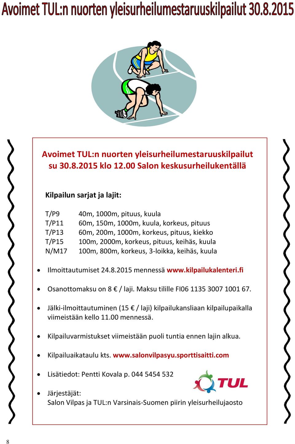 100m, 2000m, korkeus, pituus, keihäs, kuula 100m, 800m, korkeus, 3-loikka, keihäs, kuula Ilmoittautumiset 24.8.2015 mennessä www.kilpailukalenteri.fi Osanottomaksu on 8 / laji.