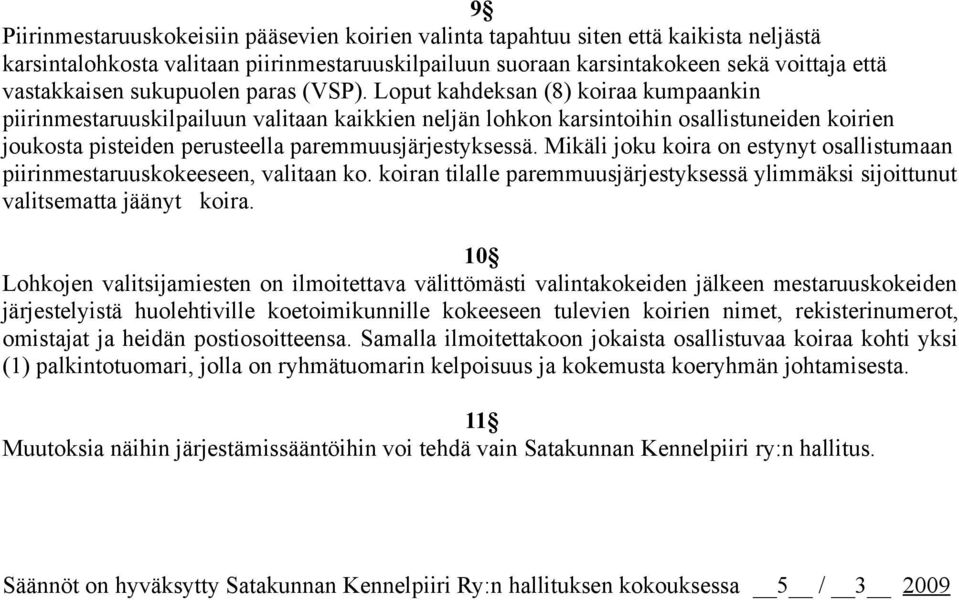 Loput kahdeksan (8) koiraa kumpaankin piirinmestaruuskilpailuun valitaan kaikkien neljän lohkon karsintoihin osallistuneiden koirien joukosta pisteiden perusteella paremmuusjärjestyksessä.