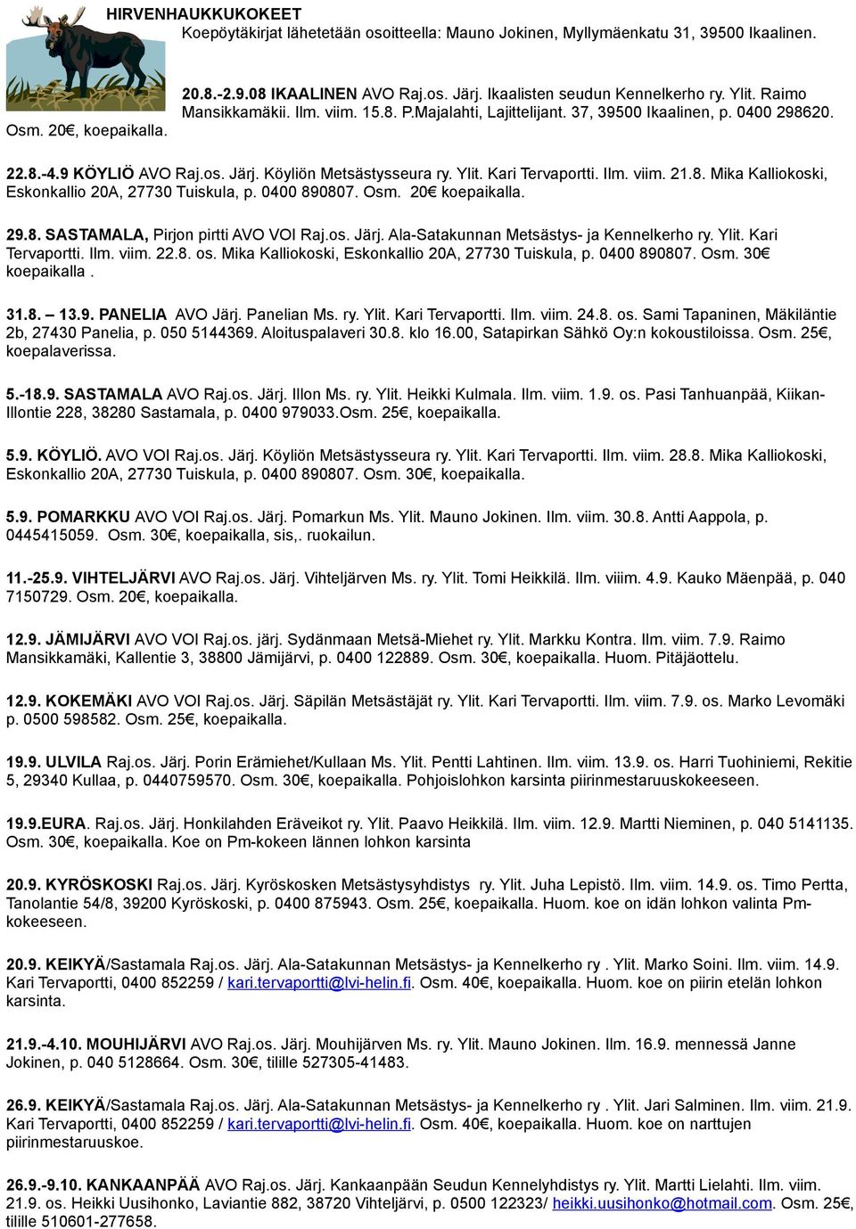 Köyliön Metsästysseura ry. Ylit. Kari Tervaportti. Ilm. viim. 21.8. Mika Kalliokoski, Eskonkallio 20A, 27730 Tuiskula, p. 0400 890807. Osm. 20 koepaikalla. 29.8. SASTAMALA, Pirjon pirtti AVO VOI Raj.