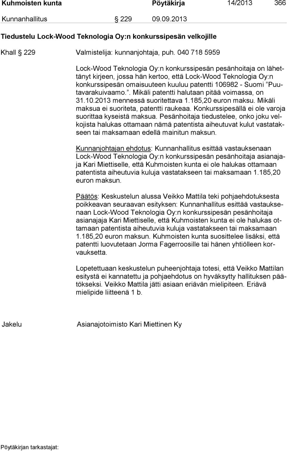 Suomi Puuta va ra kui vaa mo.. Mikäli patentti halutaan pitää voimassa, on 31.10.2013 mennessä suoritettava 1.185,20 euron maksu. Mikäli mak sua ei suoriteta, patentti raukeaa.