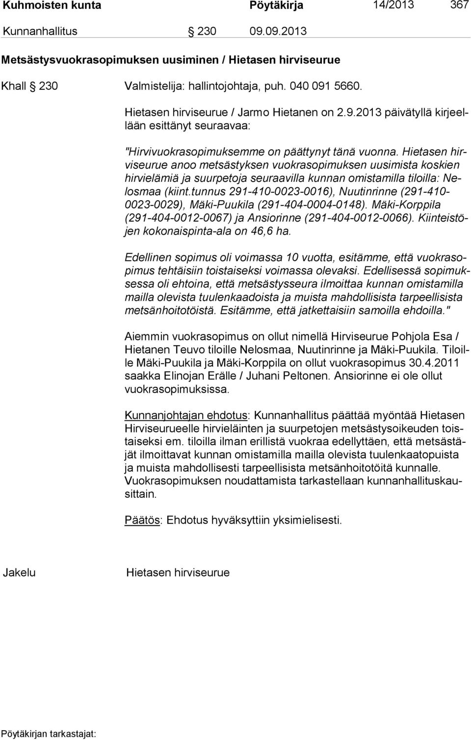 Hietasen hirvi seu rue anoo metsästyksen vuokrasopimuksen uusimista koskien hir vi elä miä ja suurpetoja seuraavilla kunnan omistamilla tiloilla: Nelos maa (kiint.