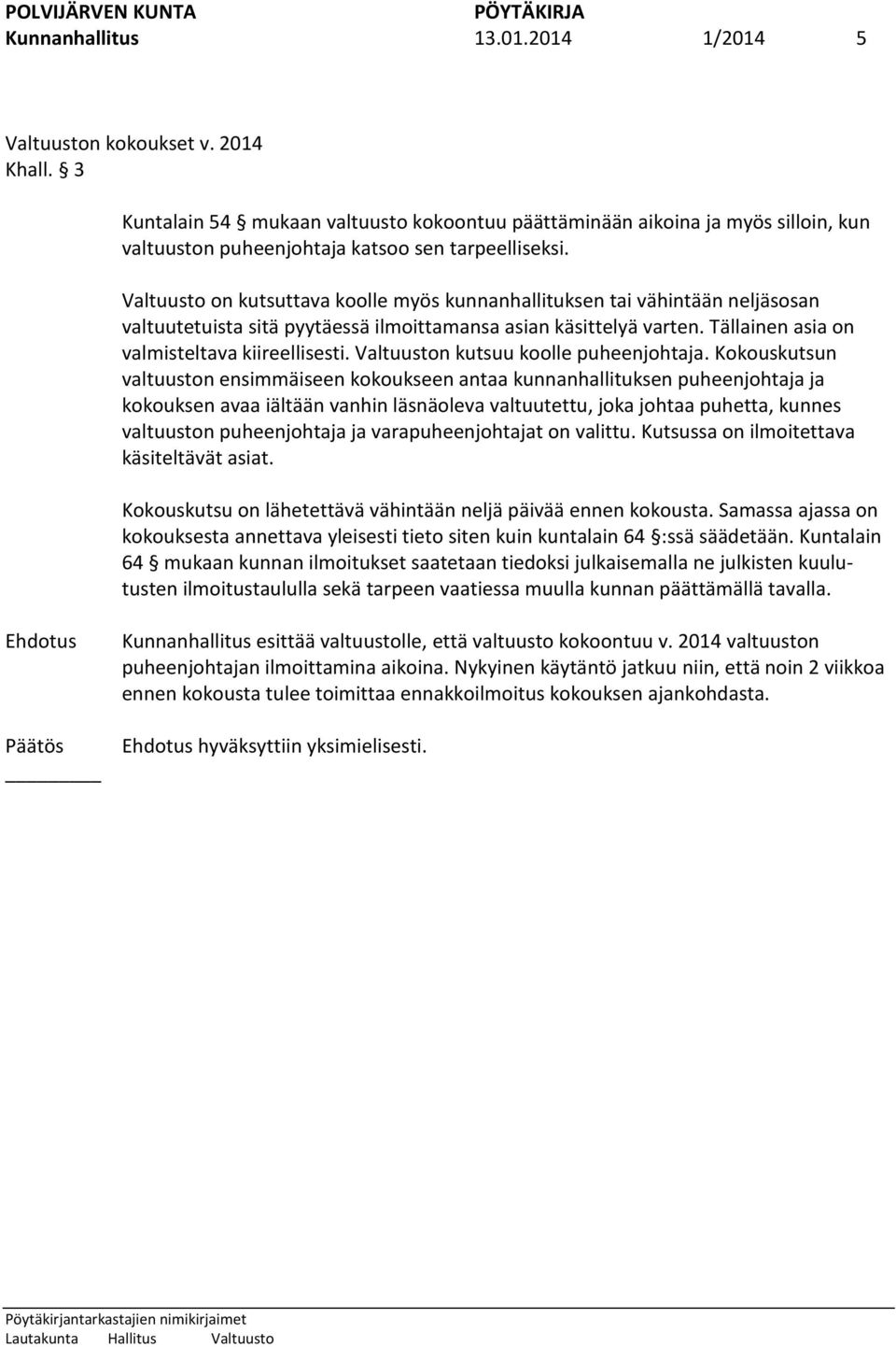 Valtuusto on kutsuttava koolle myös kunnanhallituksen tai vähintään neljäsosan valtuutetuista sitä pyytäessä ilmoittamansa asian käsittelyä varten. Tällainen asia on valmisteltava kiireellisesti.