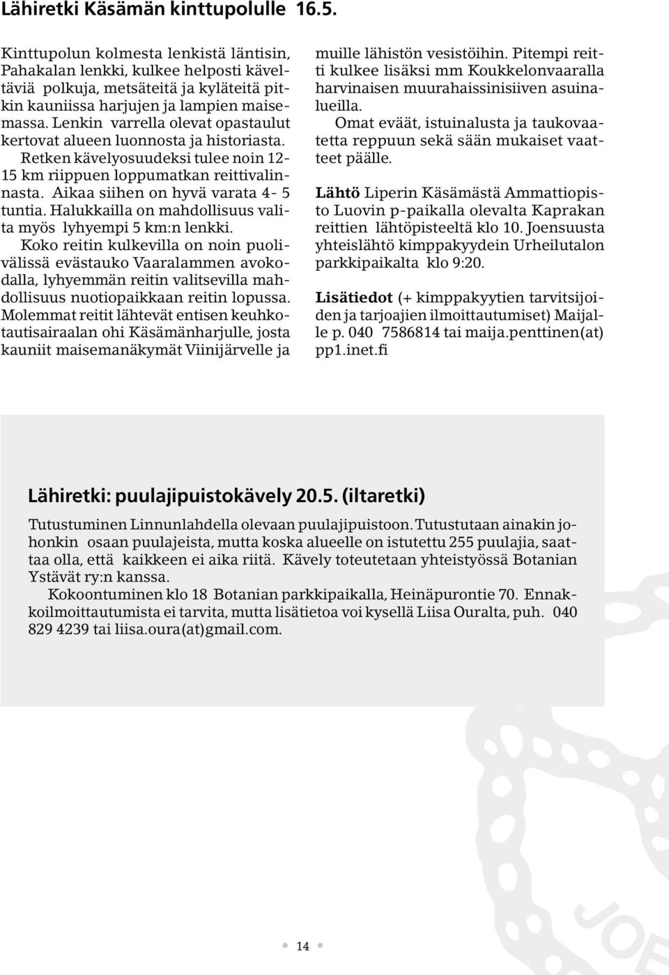 Lenkin varrella olevat opastaulut kertovat alueen luonnosta ja historiasta. Retken kävelyosuudeksi tulee noin 12-15 km riippuen loppumatkan reittivalinnasta. Aikaa siihen on hyvä varata 4-5 tuntia.