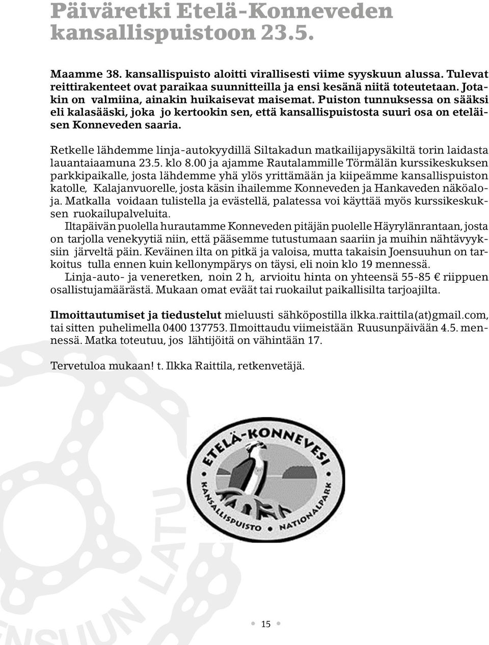 Puiston tunnuksessa on sääksi eli kalasääski, joka jo kertookin sen, että kansallispuistosta suuri osa on eteläisen Konneveden saaria.