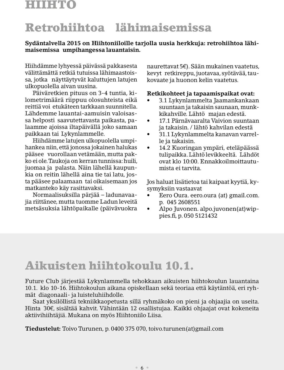 Päiväretkien pituus on 3-4 tuntia, kilometrimäärä riippuu olosuhteista eikä reittiä voi etukäteen tarkkaan suunnitella.