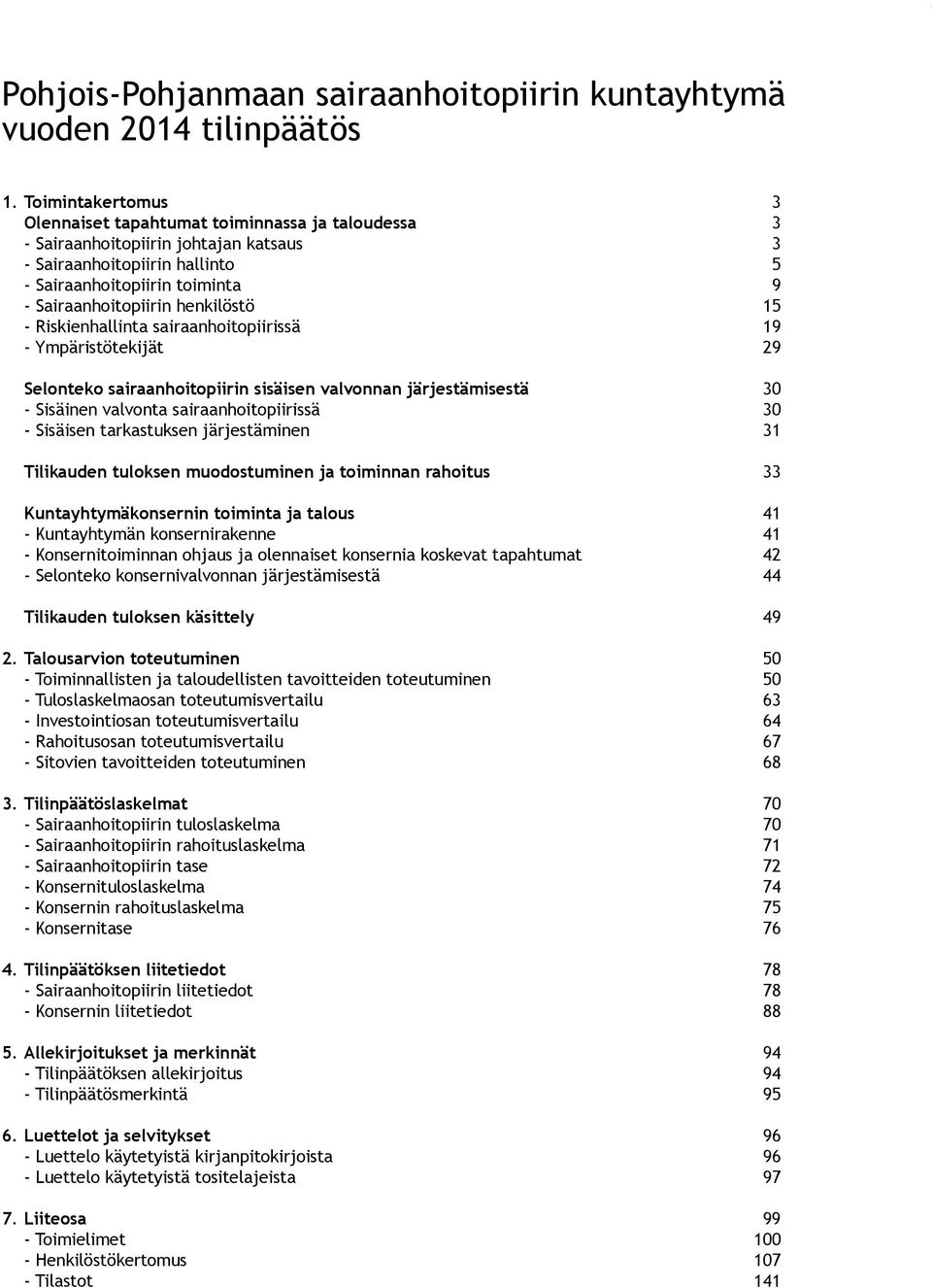 henkilöstö 15 - Riskienhallinta sairaanhoitopiirissä 19 - Ympäristötekijät 29 Selonteko sairaanhoitopiirin sisäisen valvonnan järjestämisestä 30 - Sisäinen valvonta sairaanhoitopiirissä 30 - Sisäisen