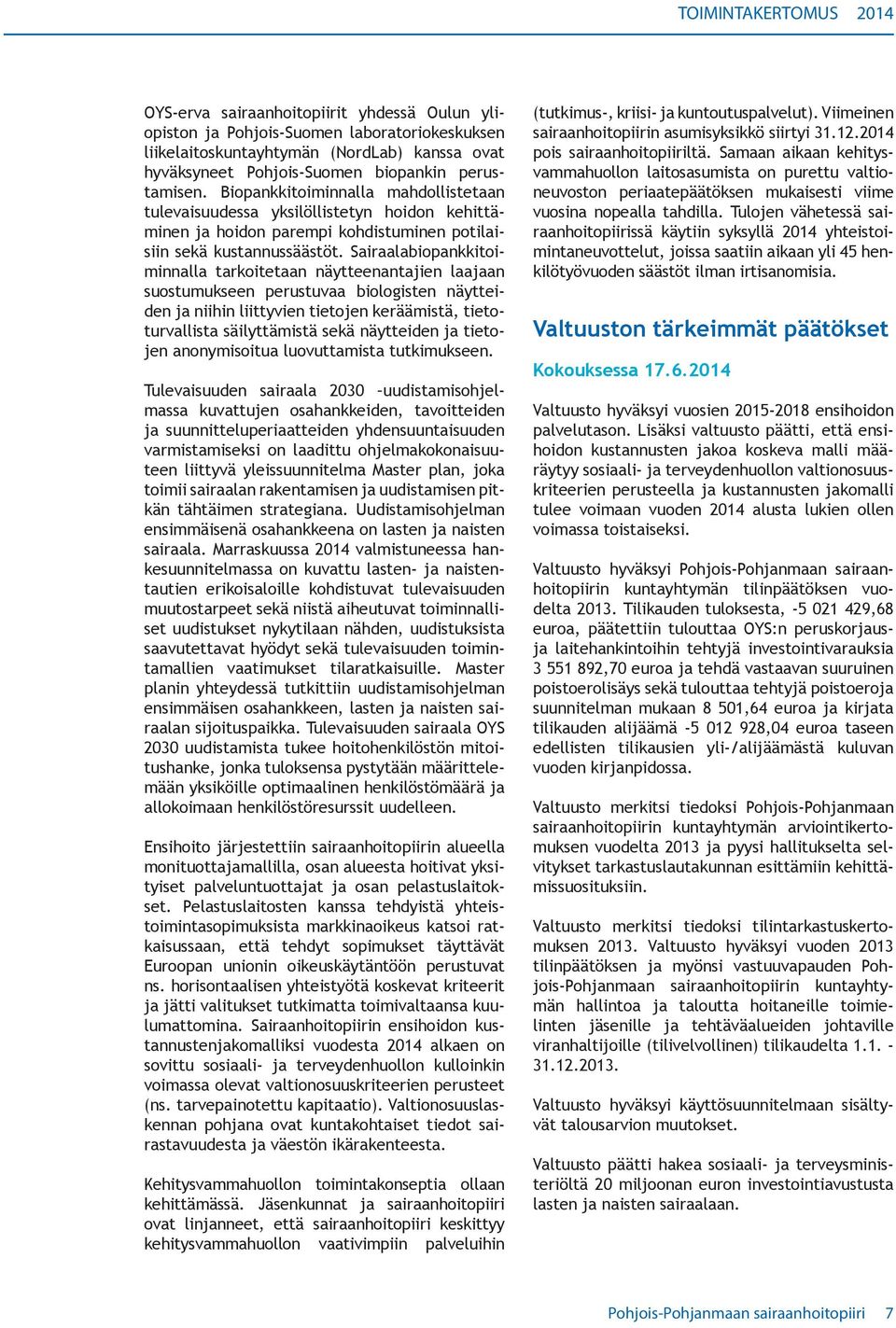 Sairaalabiopankkitoiminnalla tarkoitetaan näytteenantajien laajaan suostumukseen perustuvaa biologisten näytteiden ja niihin liittyvien tietojen keräämistä, tietoturvallista säilyttämistä sekä