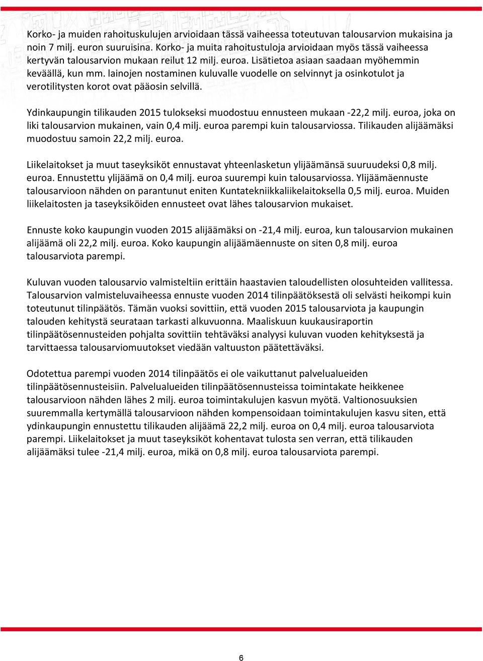 lainojen nostaminen kuluvalle vuodelle on selvinnyt ja osinkotulot ja verotilitysten korot ovat pääosin selvillä. Ydinkaupungin tilikauden 2015 tulokseksi muodostuu ennusteen mukaan 22,2 milj.