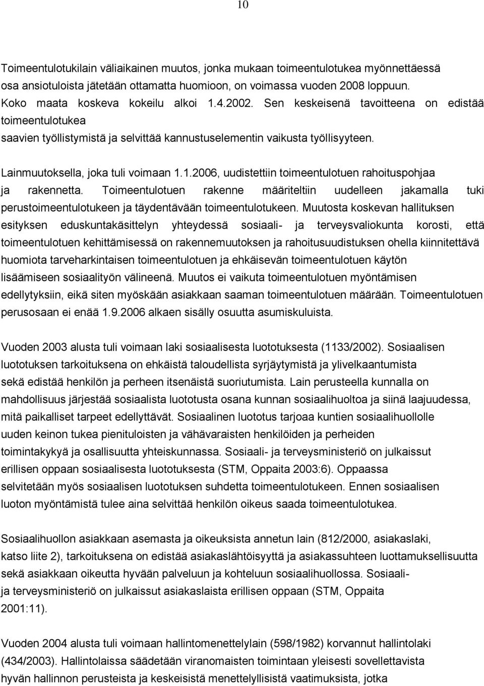 Lainmuutoksella, joka tuli voimaan 1.1.2006, uudistettiin toimeentulotuen rahoituspohjaa ja rakennetta.