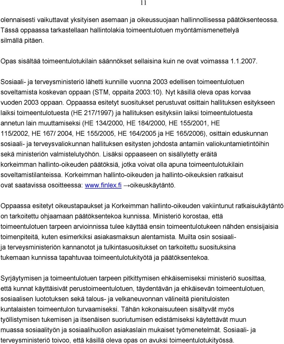 Sosiaali- ja terveysministeriö lähetti kunnille vuonna 2003 edellisen toimeentulotuen soveltamista koskevan oppaan (STM, oppaita 2003:10). Nyt käsillä oleva opas korvaa vuoden 2003 oppaan.