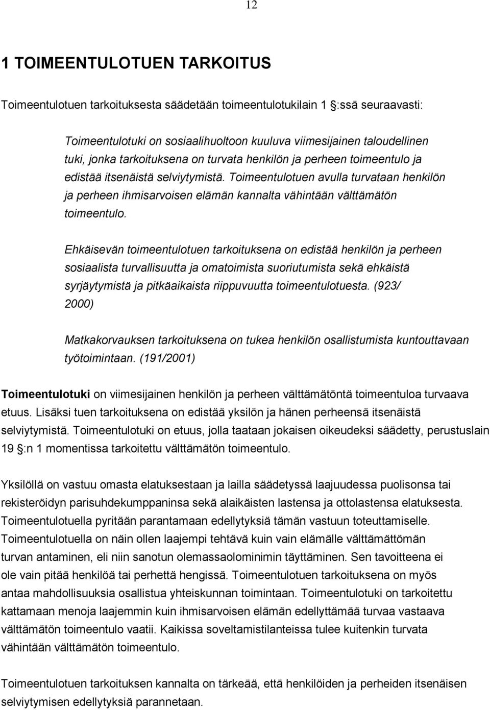 Toimeentulotuen avulla turvataan henkilön ja perheen ihmisarvoisen elämän kannalta vähintään välttämätön toimeentulo.