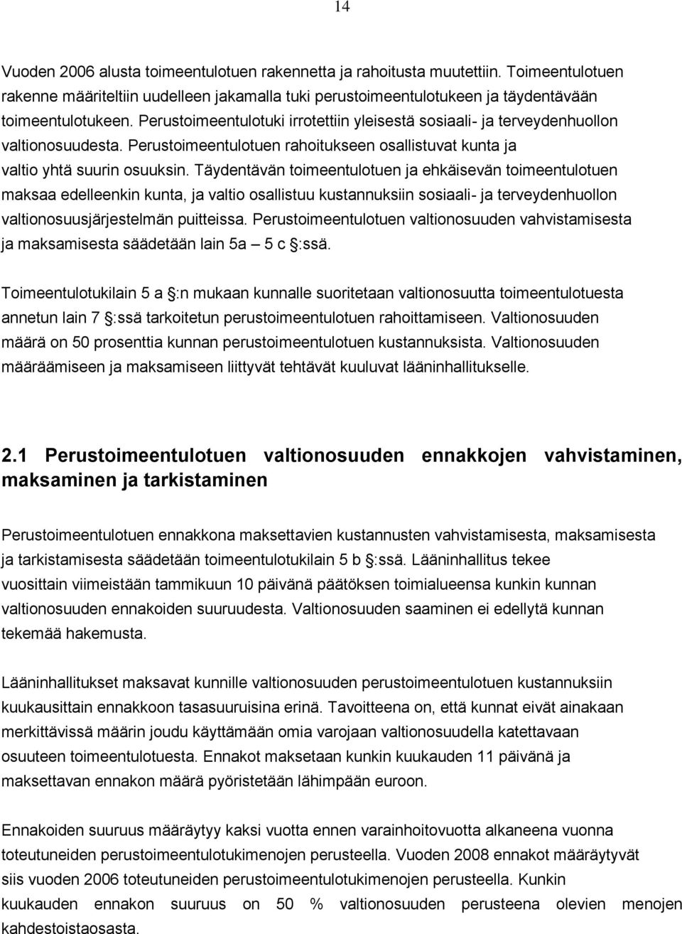 Täydentävän toimeentulotuen ja ehkäisevän toimeentulotuen maksaa edelleenkin kunta, ja valtio osallistuu kustannuksiin sosiaali- ja terveydenhuollon valtionosuusjärjestelmän puitteissa.