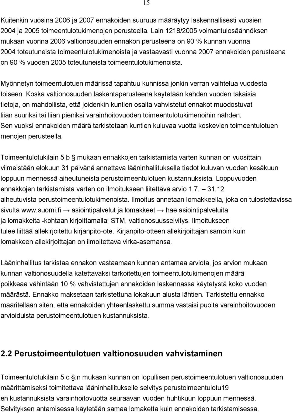 perusteena on 90 % vuoden 2005 toteutuneista toimeentulotukimenoista. Myönnetyn toimeentulotuen määrissä tapahtuu kunnissa jonkin verran vaihtelua vuodesta toiseen.