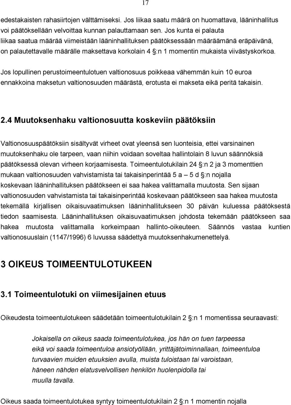 Jos lopullinen perustoimeentulotuen valtionosuus poikkeaa vähemmän kuin 10 euroa ennakkoina maksetun valtionosuuden määrästä, erotusta ei makseta eikä peritä takaisin. 2.