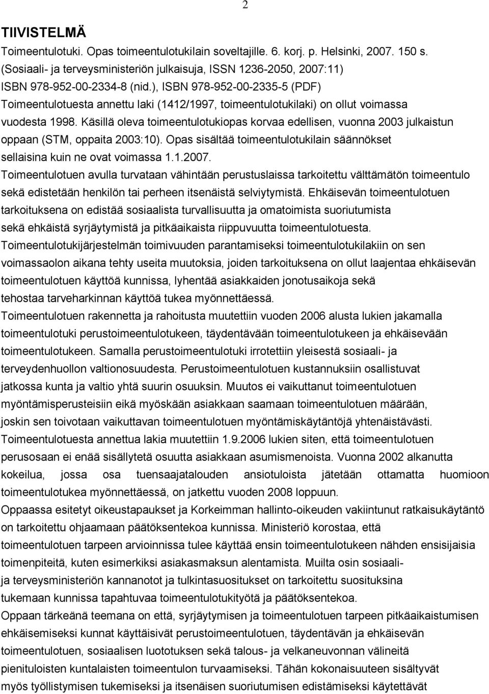 ), ISBN 978-952-00-2335-5 (PDF) Toimeentulotuesta annettu laki (1412/1997, toimeentulotukilaki) on ollut voimassa vuodesta 1998.