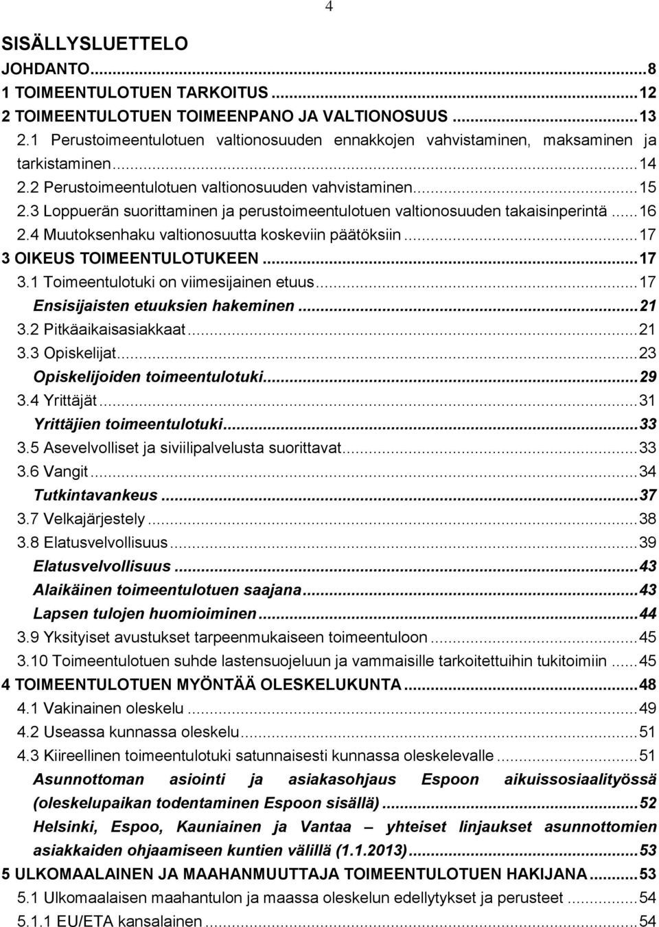 3 Loppuerän suorittaminen ja perustoimeentulotuen valtionosuuden takaisinperintä... 16 2.4 Muutoksenhaku valtionosuutta koskeviin päätöksiin... 17 3 OIKEUS TOIMEENTULOTUKEEN... 17 3.1 Toimeentulotuki on viimesijainen etuus.