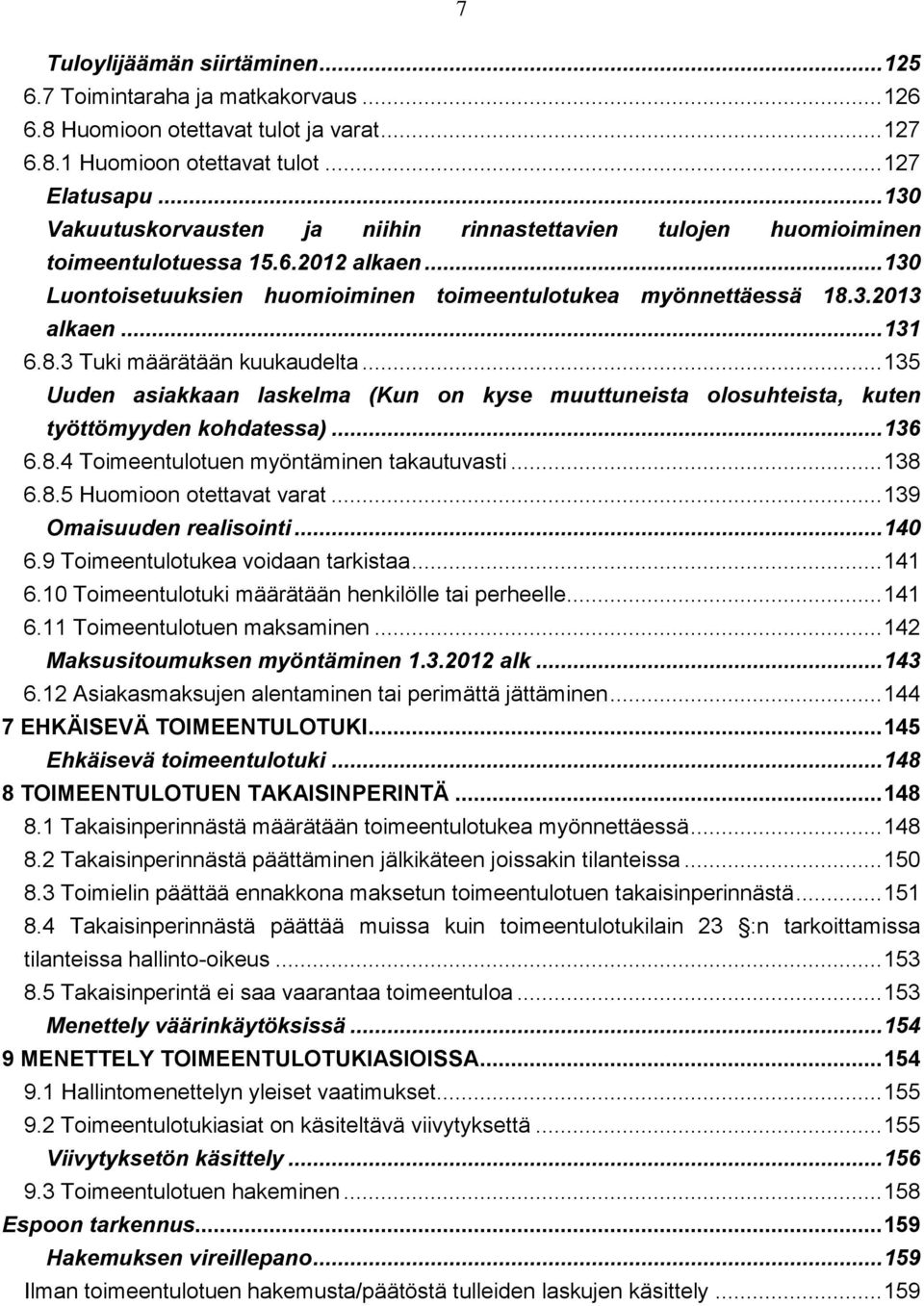 .. 131 6.8.3 Tuki määrätään kuukaudelta... 135 Uuden asiakkaan laskelma (Kun on kyse muuttuneista olosuhteista, kuten työttömyyden kohdatessa)... 136 6.8.4 Toimeentulotuen myöntäminen takautuvasti.