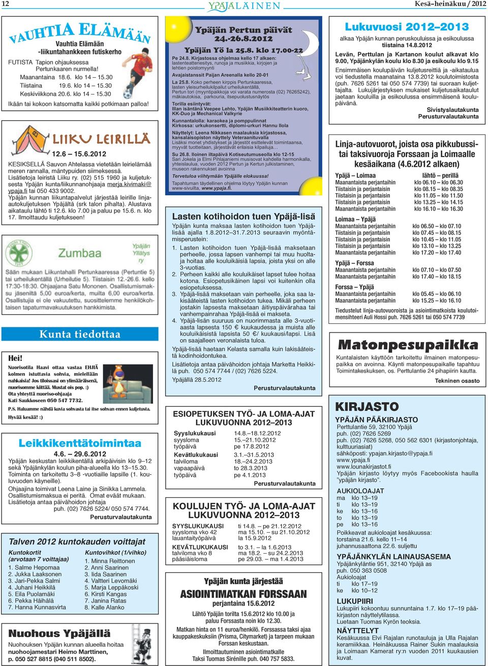 30. Toiminta on tarkoitettu 3 8 -vuotiaille lapsille (1. kouluvuoden käyneille). Ohjaajina toimivat Leena Laine ja Sinikka Lammela. Osallistumismaksua ei peritä. Omat eväät mukaan.