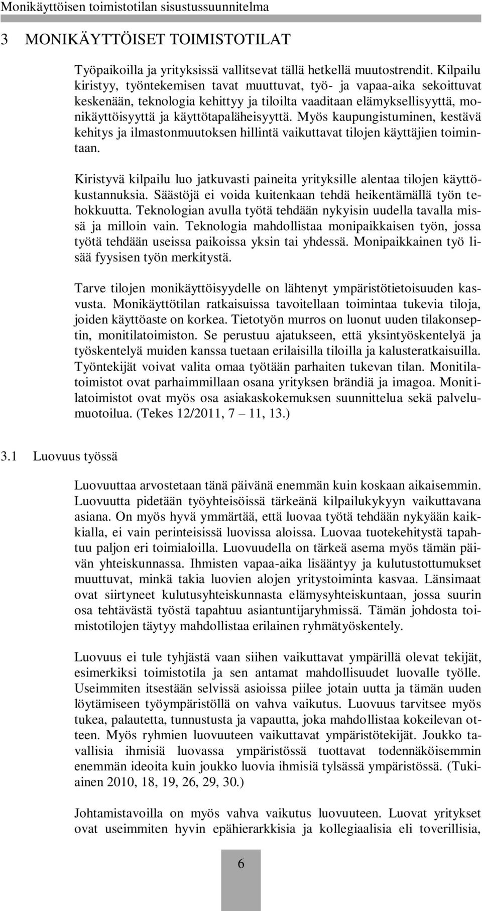 Myös kaupungistuminen, kestävä kehitys ja ilmastonmuutoksen hillintä vaikuttavat tilojen käyttäjien toimintaan.