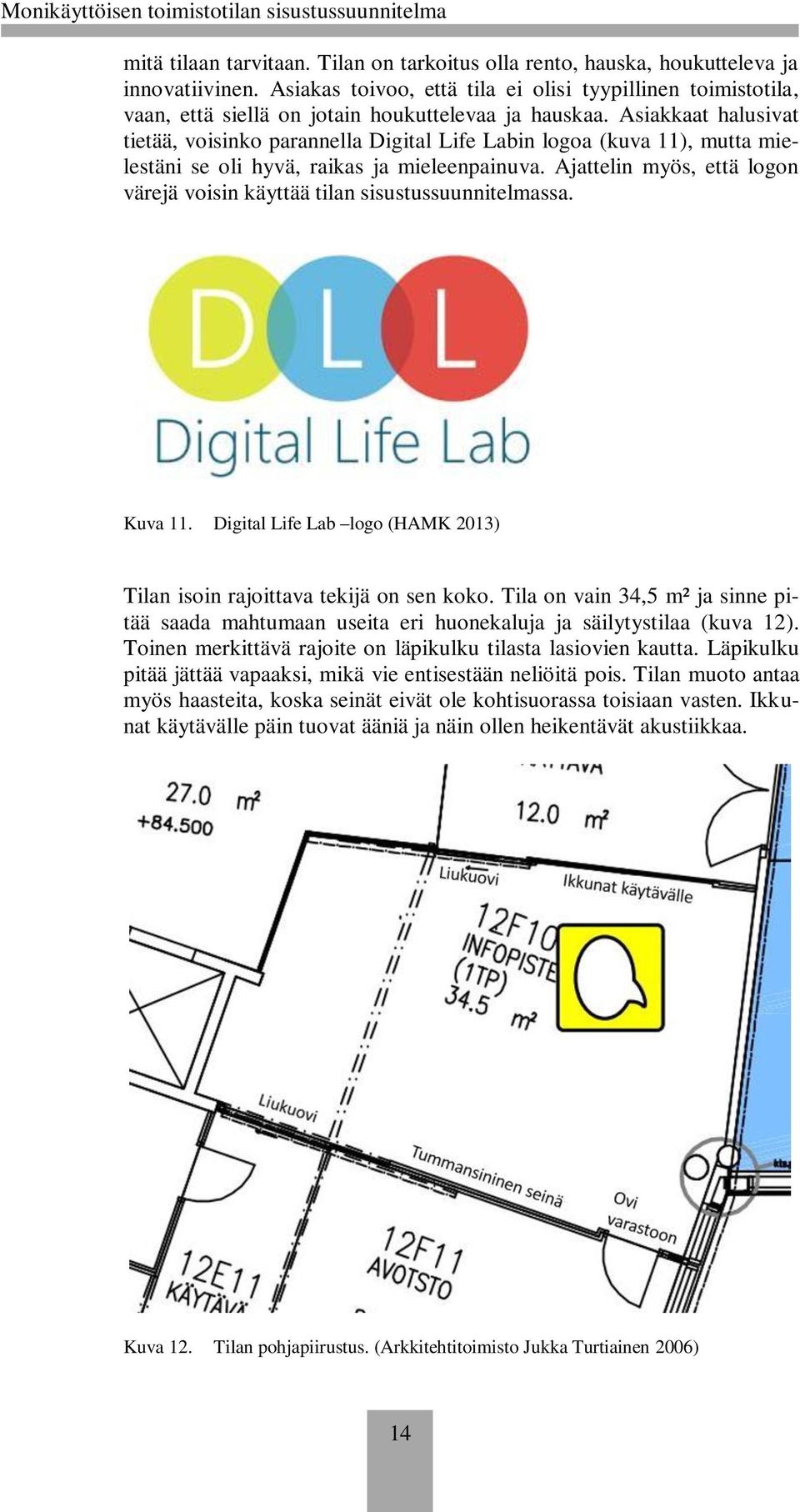 Asiakkaat halusivat tietää, voisinko parannella Digital Life Labin logoa (kuva 11), mutta mielestäni se oli hyvä, raikas ja mieleenpainuva.