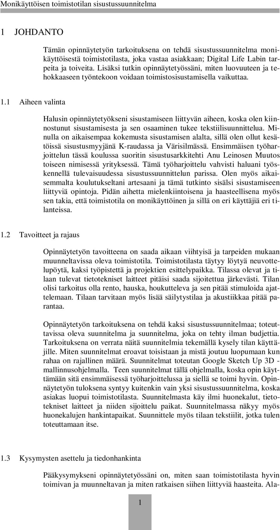 1 Aiheen valinta Halusin opinnäytetyökseni sisustamiseen liittyvän aiheen, koska olen kiinnostunut sisustamisesta ja sen osaaminen tukee tekstiilisuunnittelua.