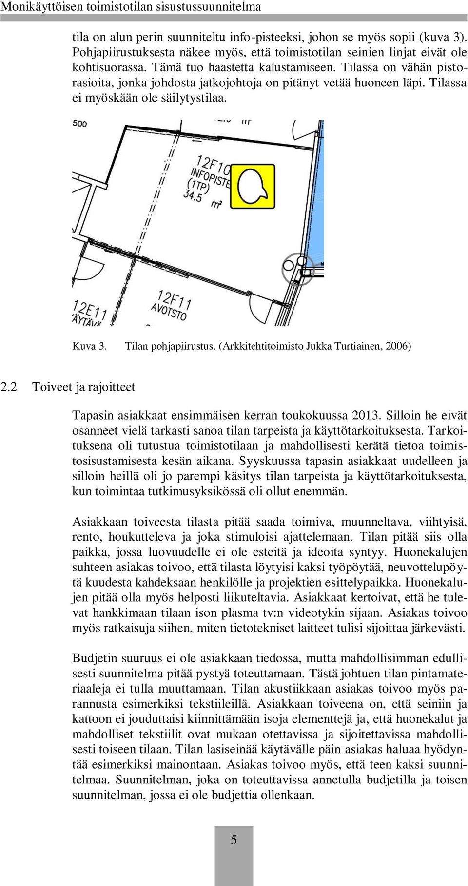 (Arkkitehtitoimisto Jukka Turtiainen, 2006) 2.2 Toiveet ja rajoitteet Tapasin asiakkaat ensimmäisen kerran toukokuussa 2013.