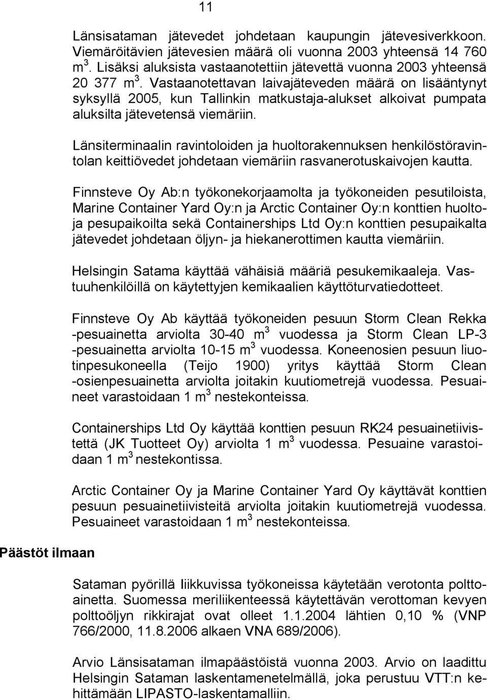 Vastaanotettavan laivajäteveden määrä on lisääntynyt syksyllä 2005, kun Tallinkin matkustaja alukset alkoivat pumpata aluksilta jätevetensä viemäriin.