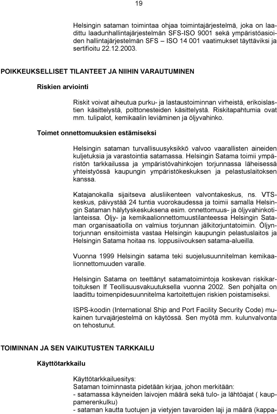 POIKKEUKSELLISET TILANTEET JA NIIHIN VARAUTUMINEN Riskien arviointi Riskit voivat aiheutua purku ja lastaustoiminnan virheistä, erikoislastien käsittelystä, polttonesteiden käsittelystä.